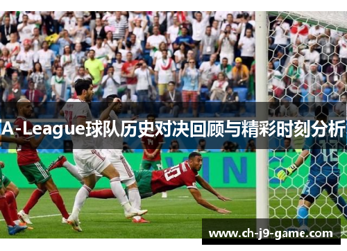 A-League球队历史对决回顾与精彩时刻分析 A-League球队历史对决回顾与精彩时刻分析