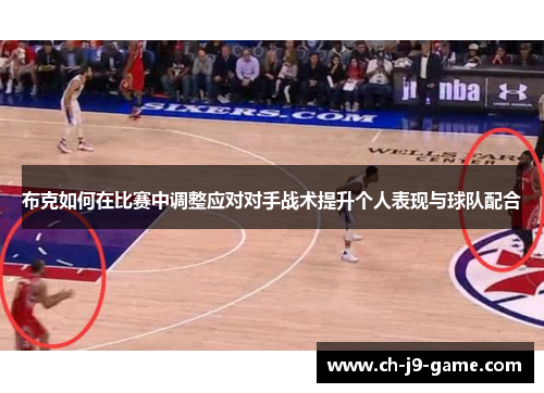 布克如何在比赛中调整应对对手战术提升个人表现与球队配合 布克如何在比赛中调整应对对手战术提升个人表现与球队配合