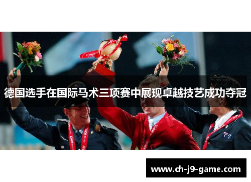 德国选手在国际马术三项赛中展现卓越技艺成功夺冠 德国选手在国际马术三项赛中展现卓越技艺成功夺冠