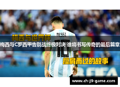 梅西与C罗西甲告别战终极对决 谁将书写传奇的最后篇章 梅西与C罗西甲告别战终极对决 谁将书写传奇的最后篇章