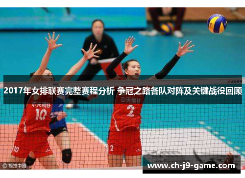 2017年女排联赛完整赛程分析 争冠之路各队对阵及关键战役回顾 2017年女排联赛完整赛程分析 争冠之路各队对阵及关键战役回顾