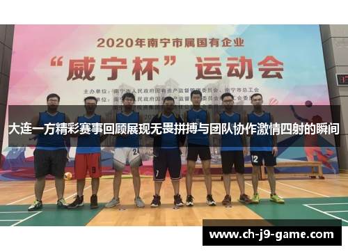 大连一方精彩赛事回顾展现无畏拼搏与团队协作激情四射的瞬间 大连一方精彩赛事回顾展现无畏拼搏与团队协作激情四射的瞬间