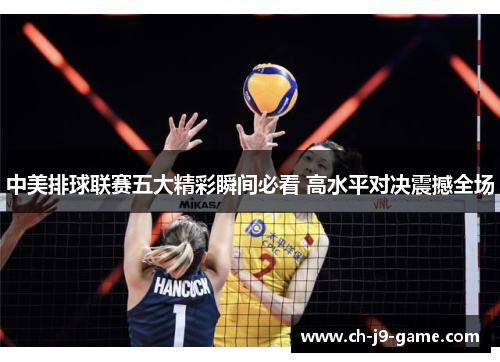 中美排球联赛五大精彩瞬间必看 高水平对决震撼全场 中美排球联赛五大精彩瞬间必看 高水平对决震撼全场