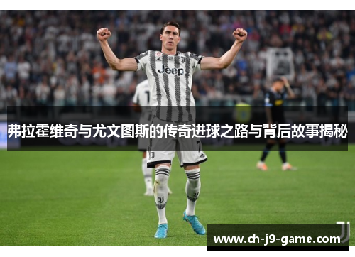 弗拉霍维奇与尤文图斯的传奇进球之路与背后故事揭秘