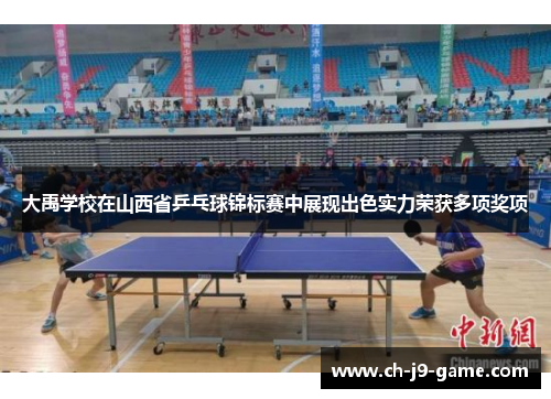 大禹学校在山西省乒乓球锦标赛中展现出色实力荣获多项奖项 大禹学校在山西省乒乓球锦标赛中展现出色实力荣获多项奖项