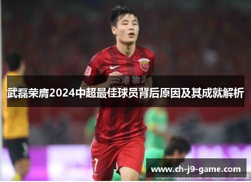 武磊荣膺2024中超最佳球员背后原因及其成就解析 武磊荣膺2024中超最佳球员背后原因及其成就解析