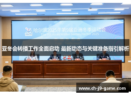 亚冬会转播工作全面启动 最新动态与关键准备指引解析 亚冬会转播工作全面启动 最新动态与关键准备指引解析