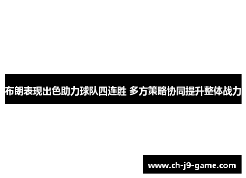布朗表现出色助力球队四连胜 多方策略协同提升整体战力 布朗表现出色助力球队四连胜 多方策略协同提升整体战力