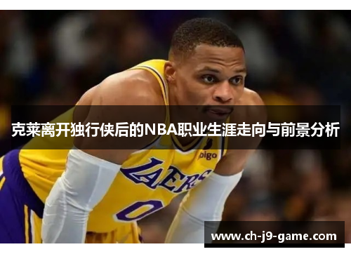 克莱离开独行侠后的NBA职业生涯走向与前景分析 克莱离开独行侠后的NBA职业生涯走向与前景分析