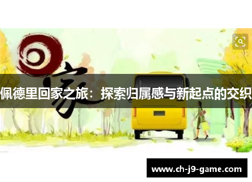 佩德里回家之旅:探索归属感与新起点的交织 佩德里回家之旅:探索归属感与新起点的交织