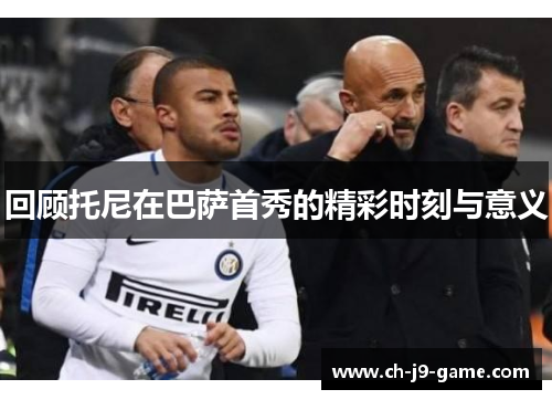 回顾托尼在巴萨首秀的精彩时刻与意义 回顾托尼在巴萨首秀的精彩时刻与意义