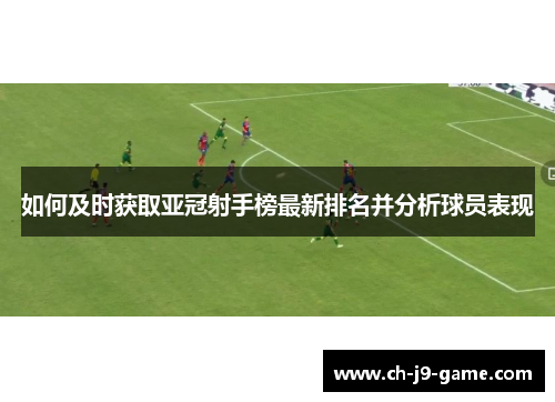 如何及时获取亚冠射手榜最新排名并分析球员表现 如何及时获取亚冠射手榜最新排名并分析球员表现