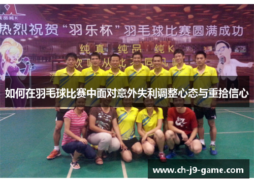 如何在羽毛球比赛中面对意外失利调整心态与重拾信心 如何在羽毛球比赛中面对意外失利调整心态与重拾信心
