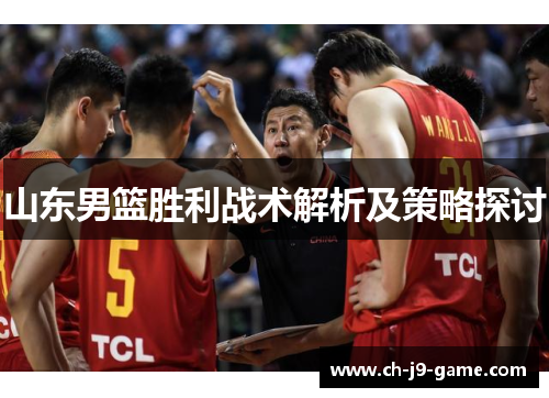 山东男篮胜利战术解析及策略探讨 山东男篮胜利战术解析及策略探讨