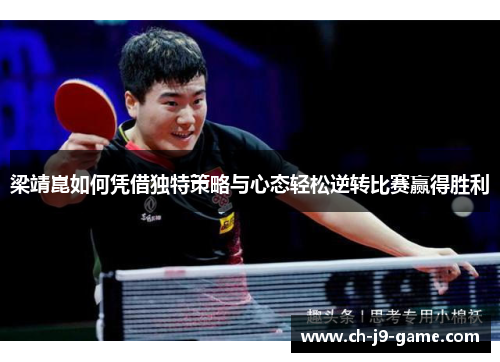 梁靖崑如何凭借独特策略与心态轻松逆转比赛赢得胜利