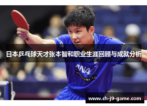 日本乒乓球天才张本智和职业生涯回顾与成就分析 日本乒乓球天才张本智和职业生涯回顾与成就分析