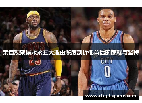 亲自观察侯永永五大理由深度剖析他背后的成就与坚持 亲自观察侯永永五大理由深度剖析他背后的成就与坚持