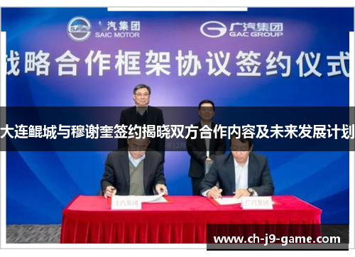 大连鲲城与穆谢奎签约揭晓双方合作内容及未来发展计划 大连鲲城与穆谢奎签约揭晓双方合作内容及未来发展计划