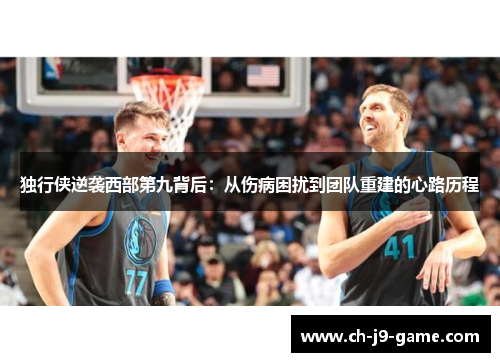独行侠逆袭西部第九背后：从伤病困扰到团队重建的心路历程