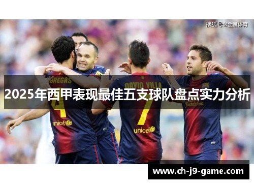 2025年西甲表现最佳五支球队盘点实力分析 2025年西甲表现最佳五支球队盘点实力分析