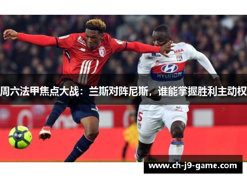 周六法甲焦点大战：兰斯对阵尼斯，谁能掌握胜利主动权