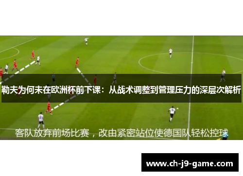 勒夫为何未在欧洲杯前下课:从战术调整到管理压力的深层次解析 勒夫为何未在欧洲杯前下课:从战术调整到管理压力的深层次解析