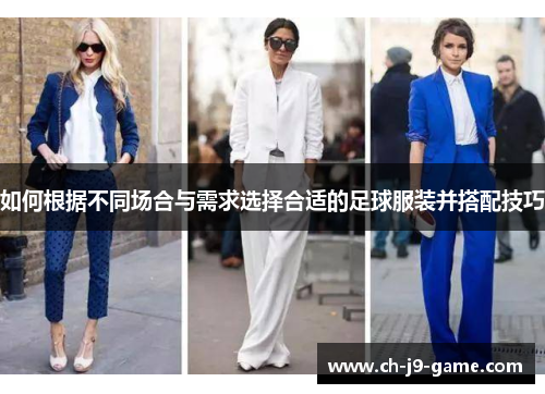 如何根据不同场合与需求选择合适的足球服装并搭配技巧 如何根据不同场合与需求选择合适的足球服装并搭配技巧
