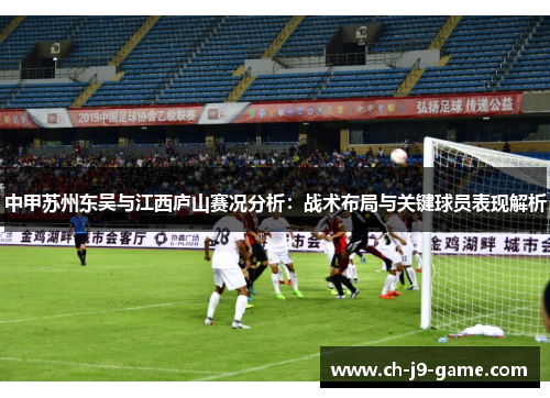 中甲苏州东吴与江西庐山赛况分析:战术布局与关键球员表现解析 中甲苏州东吴与江西庐山赛况分析:战术布局与关键球员表现解析