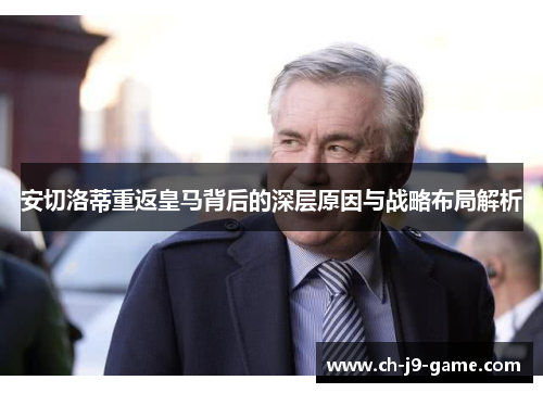 安切洛蒂重返皇马背后的深层原因与战略布局解析 安切洛蒂重返皇马背后的深层原因与战略布局解析