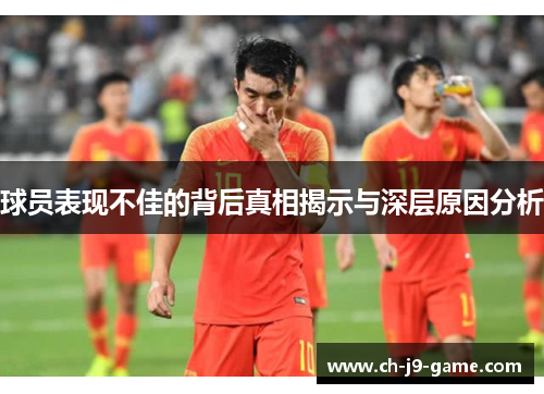 球员表现不佳的背后真相揭示与深层原因分析 球员表现不佳的背后真相揭示与深层原因分析