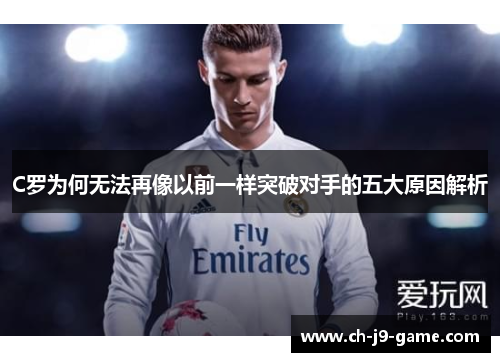 C罗为何无法再像以前一样突破对手的五大原因解析 C罗为何无法再像以前一样突破对手的五大原因解析