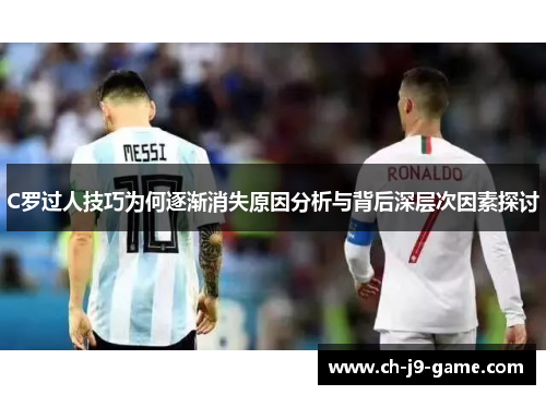C罗过人技巧为何逐渐消失原因分析与背后深层次因素探讨 C罗过人技巧为何逐渐消失原因分析与背后深层次因素探讨