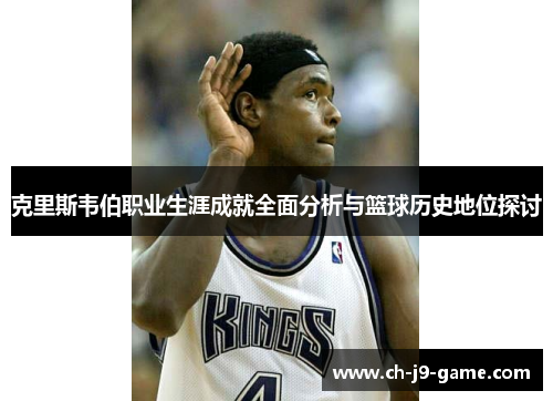 克里斯韦伯职业生涯成就全面分析与篮球历史地位探讨 克里斯韦伯职业生涯成就全面分析与篮球历史地位探讨