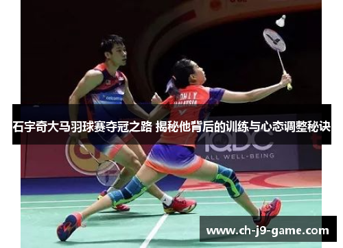 石宇奇大马羽球赛夺冠之路 揭秘他背后的训练与心态调整秘诀 石宇奇大马羽球赛夺冠之路 揭秘他背后的训练与心态调整秘诀