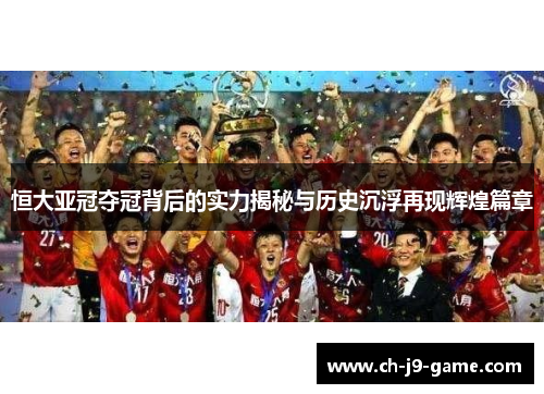 恒大亚冠夺冠背后的实力揭秘与历史沉浮再现辉煌篇章 恒大亚冠夺冠背后的实力揭秘与历史沉浮再现辉煌篇章