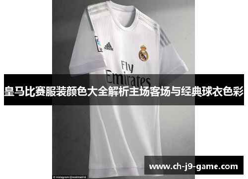 皇马比赛服装颜色大全解析主场客场与经典球衣色彩