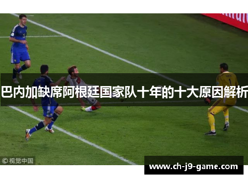 巴内加缺席阿根廷国家队十年的十大原因解析 巴内加缺席阿根廷国家队十年的十大原因解析