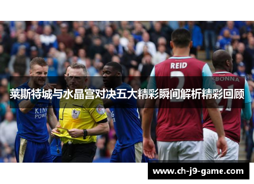 莱斯特城与水晶宫对决五大精彩瞬间解析精彩回顾 莱斯特城与水晶宫对决五大精彩瞬间解析精彩回顾