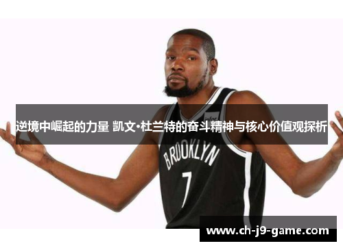 逆境中崛起的力量 凯文·杜兰特的奋斗精神与核心价值观探析 逆境中崛起的力量 凯文·杜兰特的奋斗精神与核心价值观探析