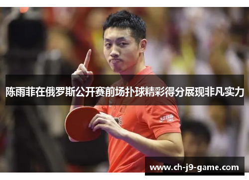 陈雨菲在俄罗斯公开赛前场扑球精彩得分展现非凡实力 陈雨菲在俄罗斯公开赛前场扑球精彩得分展现非凡实力