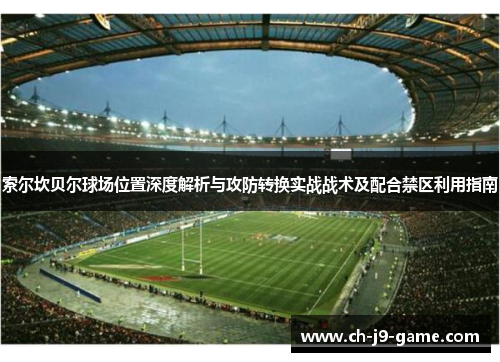 索尔坎贝尔球场位置深度解析与攻防转换实战战术及配合禁区利用指南