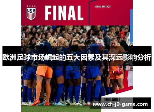 欧洲足球市场崛起的五大因素及其深远影响分析 欧洲足球市场崛起的五大因素及其深远影响分析