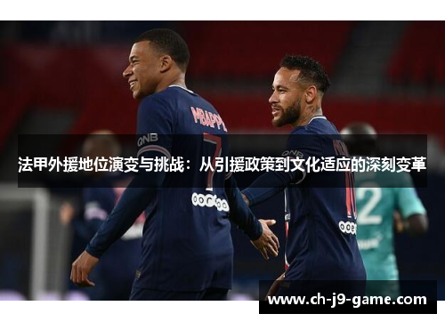 法甲外援地位演变与挑战：从引援政策到文化适应的深刻变革