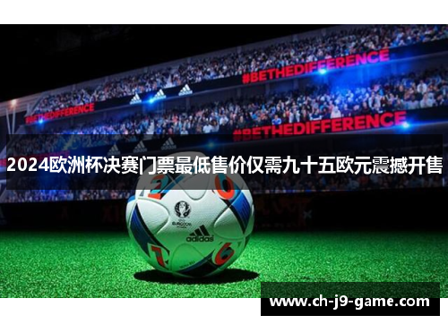 2024欧洲杯决赛门票最低售价仅需九十五欧元震撼开售