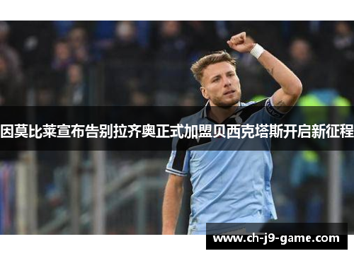 因莫比莱宣布告别拉齐奥正式加盟贝西克塔斯开启新征程