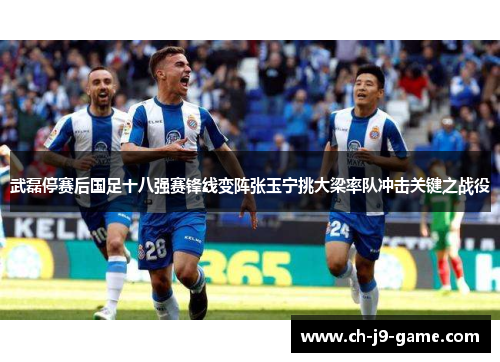 武磊停赛后国足十八强赛锋线变阵张玉宁挑大梁率队冲击关键之战役