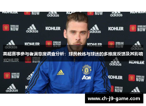 英超赛事参与者满意度调查分析:球员教练与球迷的多维度反馈及其影响 英超赛事参与者满意度调查分析:球员教练与球迷的多维度反馈及其影响