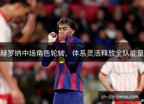 赫罗纳中场角色轮转，体系灵活释放全队能量